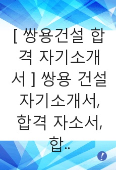 [ 쌍용건설 합격 자기소개서 ] 쌍용 건설 자기소개서, 합격 자소서, 합격 이력서, 합격 예문