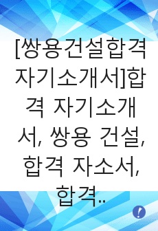 [쌍용건설합격자기소개서]합격 자기소개서, 쌍용 건설, 합격 자소서, 합격 이력서, 합격 예문