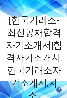 [한국거래소-최신공채합격자기소개서]합격자기소개서,한국거래소자기소개서,자소서,한국거래소자소서,한국거래소자기소개서샘플,한국거래소자기소개서예문