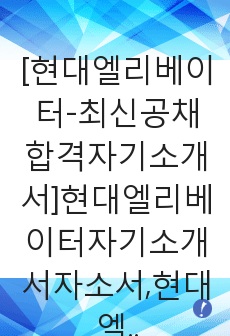 [현대엘리베이터-최신공채합격자기소개서]현대엘리베이터자기소개서자소서,현대엘리베이터자소서자기소개서,현대엘레베이터자소서,엘리베이터합격자기소개서,현대합격자소서