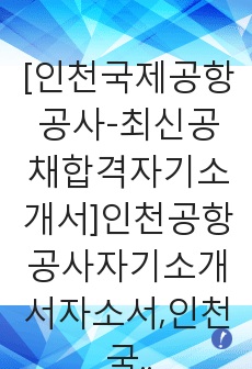 [인천국제공항공사-최신공채합격자기소개서]인천공항공사자기소개서자소서,인천국제공항공사자소서자기소개서,인천공항공사자소서,인천국제공항공사합격자기소개서,공항공사자소서