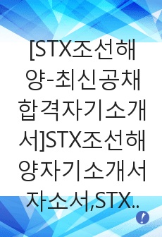 [STX조선해양-최신공채합격자기소개서]STX조선해양자기소개서자소서,STX조선해양자소서자기소개서,STX조선자소서,STX해양합격자기소개서,STX합격자소서,STX해양조선자기소개서