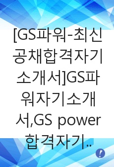 [GS파워-최신공채합격자기소개서]GS파워자기소개서,GS power합격자기소개서,GS파워자소서,gspower합격자소서,자기소개서,자소서,입사지원서