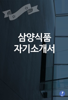 [삼양식품자기소개서] 삼양식품 합격 자기소개서 -삼양식품그룹자기소개서예문(삼양합격자소서) -삼양 신입 입사지원서(삼양식품공채자기소개서)