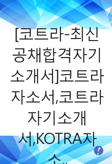 [코트라-최신공채합격자기소개서]코트라자소서,코트라자기소개서,KOTRA자소서,KOTRA합격자기소개서,KOTRA합격자소서