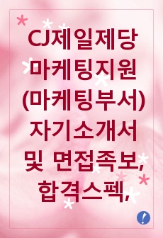 CJ제일제당 마케팅지원(마케팅부서) 자기소개서 및 면접족보, 합격스펙, 채용정보