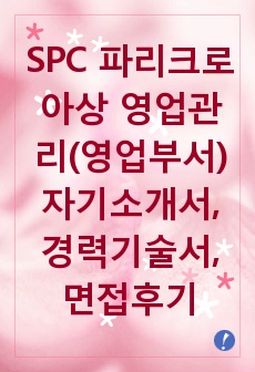 [추천][합격 자기소개서] 파리크라상 영업관리(영업부서) 합격자기소개서, 영업직 합격자소서, 경력기술서, 면접후기