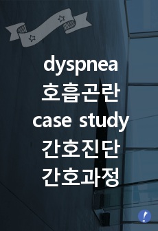 dyspnea(호흡곤란) case study(간호진단, 간호과정)