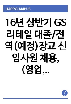 16년 상반기 GS리테일 대졸/전역(예정)장교 신입사원  채용, (영업, 물류),  GS리테일  자기소개서+ 각항목별팁 +면접예상질문,GS리테일  자소서