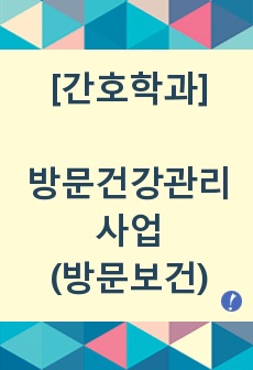 지역사회간호학 - 방문건강관리사업(방문보건)