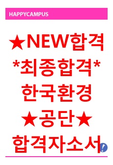 한국환경공단자소서 한국환경공단자기소개서 + 한국환경공단자소서 면접족보 + 면접후기 (2016년 한국환경공단 자소서) 한국환경공단 자기소개서 지원동기/한국환경공단 합격자소서 (한국환경공단 환경/상경/화공 자소서) 한국..