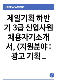 제일기획 하반기 3급 신입사원 채용자기소개서, (지원분야 : 광고 기획 및 제작)