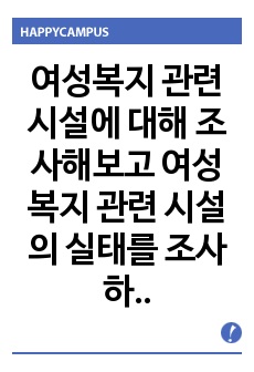 여성복지 관련 시설에 대해 조사해보고 여성복지 관련 시설의 실태를 조사하시오.