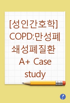 [성인간호학실습] COPD(만성폐쇄성폐질환) A+보장! Case study