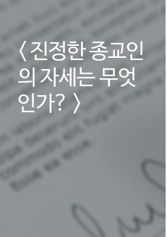 < 진정한 종교인의 자세는 무엇인가? >