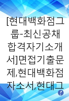 [현대백화점그룹-최신공채합격자기소개서]면접기출문제,현대백화점자소서,현대그린푸드자기소개서,현대백화점그룹합격자소서,합격자기소개서