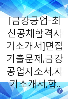 [금강공업-최신공채합격자기소개서]면접기출문제,금강공업자소서,자기소개서,합격자소서,합격자기소개서,금강,공업