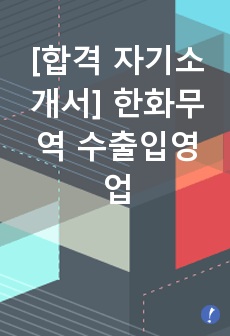 [합격 자기소개서] 한화무역 수출입영업