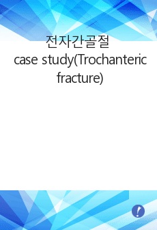 Case Study 전자간골절 (Trochanteric fracture of femur)