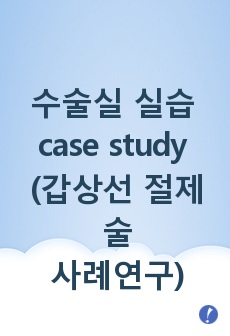 수술실 실습 case study (갑상선 절제술 사례연구)