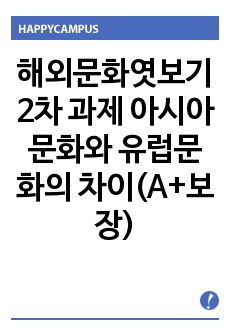 해외문화엿보기 2차 과제 아시아문화와 유럽문화의 차이(A+보장)