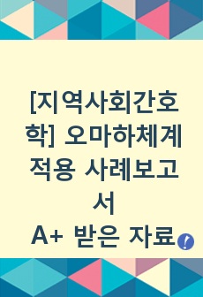 [지역사회간호학] 오마하체계 적용 사례보고서 Case Study - A+ 받은 자료 입니다!