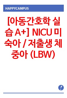 [아동간호학 실습 A+] NICU 신생아실 Case study / Prematurity (미숙아) / LBW (저출생체중아)