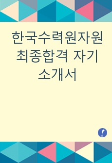 한국수력원자원 최종합격 자기소개서
