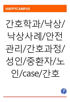 간호학과/낙상/낙상사례/안전관리/간호과정/성인/중환자/노인/case/간호진단/최소B+가능/깔끔하게정리된 CASE