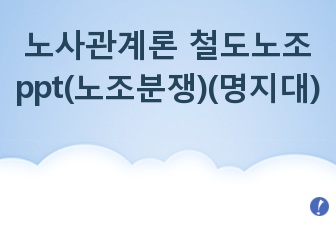 노사관계론 철도노조(코레일) ppt(노조분쟁)(명지대)