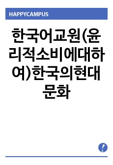 한국어교원(윤리적소비에대하여)한국의현대문화