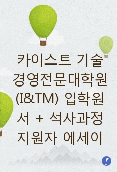 카이스트 기술경영전문대학원(I&TM) 입학원서 + 석사과정 지원자 에세이(Essay)