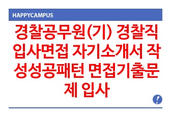 경찰공무원(기) 경찰직 입사면접 자기소개서 작성성공패턴 면접기출문제 입사예상문제 기출입사문제