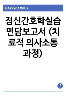 정신간호학실습 면담보고서 (치료적 의사소통 과정)