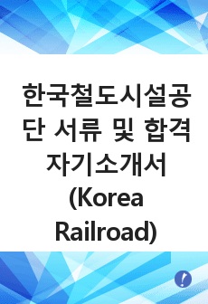 한국철도시설공단 서류 및 합격 자기소개서 (Korea Railroad Authority 입사지원서 취업 양식)
