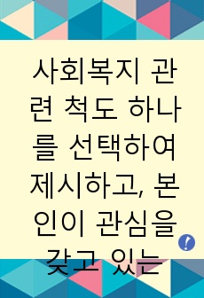 사회복지 관련 척도 하나를 선택하여 제시하고, 본인이 관심을 갖고 있는 개념에 적용한 후, 그 척도의 장.단점을 5가지 이상 논하시오.