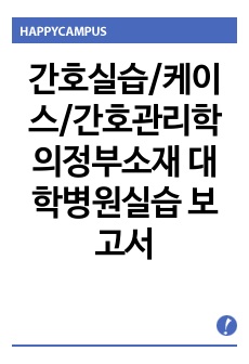 간호실습/케이스/간호관리학 의정부소재 대학병원실습 보고서