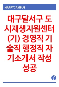 대구달서구 도시재생지원센터(기) 경영직 기술직 행정직 자기소개서 작성성공패턴 면접기출문제 입사예상문제 시험문제 논술문제