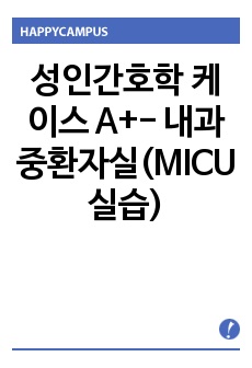 성인간호학 케이스 A+- 내과중환자실(MICU 실습)