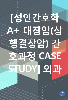 [성인간호학 A+ 대장암(상행결장암) 간호과정 CASE STUDY] 외과적 수술과 관련된 고체온 / 수술부위와 관련된 급성통증