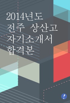 2014년도 전주 상산고등학교 합격 자소서입니다. 상산고,하나고, 특목고, 자사고(자율형 사립고), 과학고, 외고, 고등학교 자기소개서