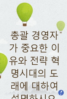 총괄 경영자가 중요한 이유와 전략 혁명시대의 도래에 대하여 설명하시오.