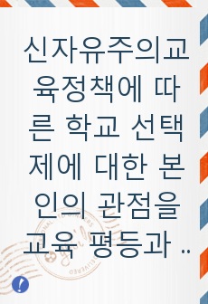 신자유주의교육정책에 따른 학교 선택제에 대한 본인의 관점을 교육 평등과 관련하여 제시하시오.