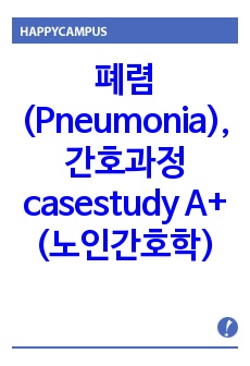 폐렴(Pneumonia), 간호과정 리포트 casestudy A+ (노인간호학 실습)