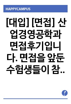 [대입][면접] 산업경영공학과 면접후기입니다. 면접을 앞둔 수험생들이 참고하시면 큰 도움이 될 것입니다.