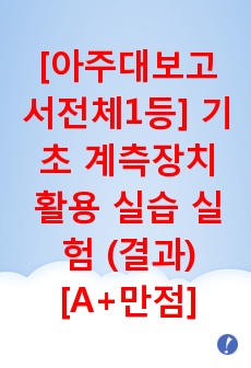 [보고서 전체1등] 기초 계측 장치 활용 실습 실험 (결과) [A+ 만점] 아주대 기계공학기초실험