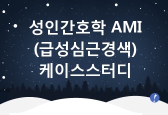 성인간호학 AMI (급성심근경색)케이스스터디 / 진단 1개 중재 12개/ 총 12장 / A+자료!!