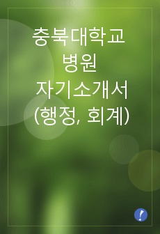 [합격] 충북대학교 병원 자기소개서(행정, 회계 직렬)