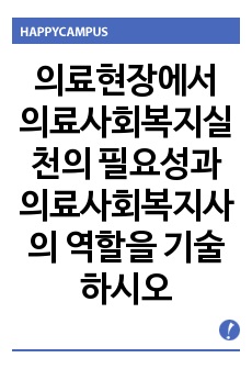 의료현장에서 의료사회복지실천의 필요성과 의료사회복지사의 역할을 기술하시오