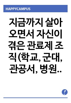 지금까지 살아오면서 자신이 겪은 관료제 조직(학교, 군대, 관공서, 병원, 기업, 혹은 이외의 조직)의 문제점이나 비합리성 혹은 조직문화의 병폐를 들고 그런 현상들이 왜 일어나는지를 설명하고 어떻게 하면 극복될 수 ..